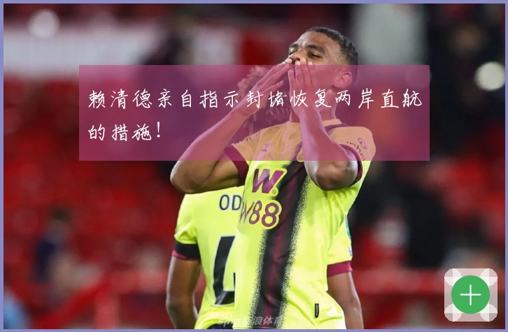赖清德亲自指示封堵恢复两岸直航的措施！