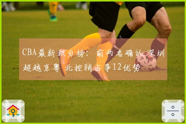 CBA最新积分榜：前两名确认 深圳超越京粤 北控稍占争12优势
