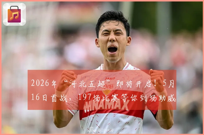 2026年“河北五超”即将开启！5月16日首战，197场比赛等你到场助威