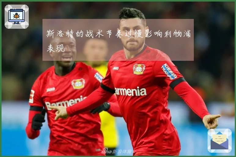 斯洛特的战术节奏过慢影响利物浦表现