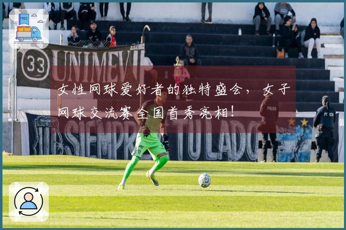 女性网球爱好者的独特盛会，女子网球交流赛全国首秀亮相！